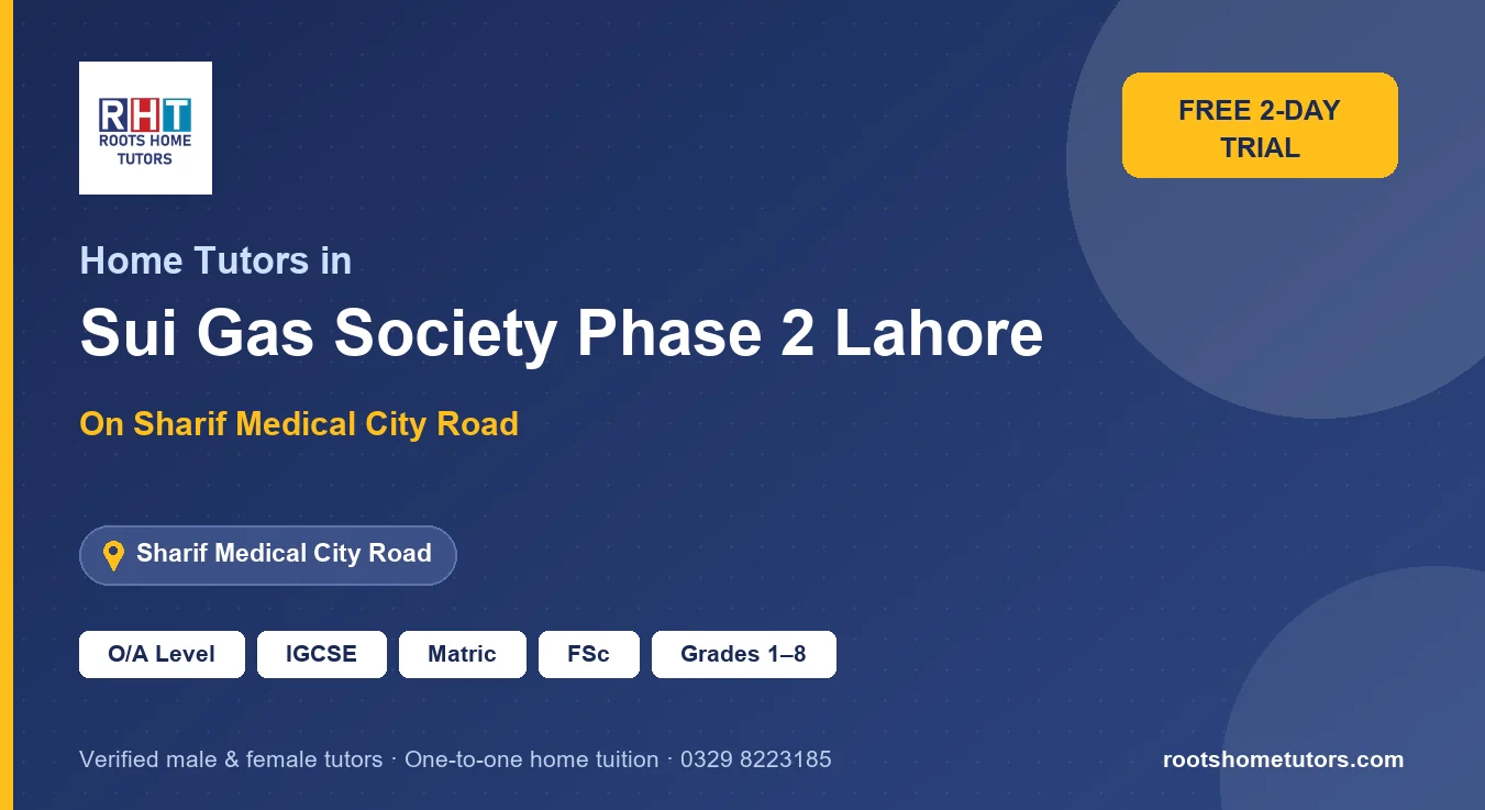 Home tutors in Sui Gas Society Phase 2 Lahore near Sharif Medical City Road: O/A Level, IGCSE, Matric, FSc and Grades 1–8
